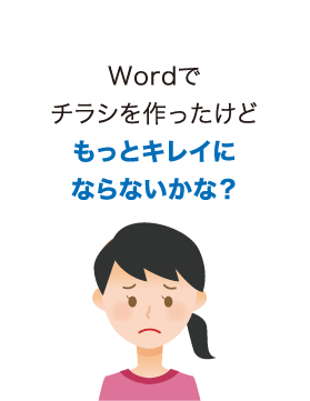 Wordでチラシを作ったけどもっとキレイにならないかな？